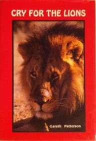 Cry for the lions: A story of the lions of Mashatu epitomising the need for the conservation of the lions of all Africa