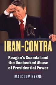 Iran-Contra: Reagan's Scandal and the Unchecked Abuse of Presidential Power