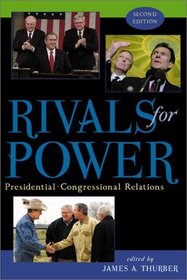 Rivals for Power: Presidential-Congressional Relations : Presidential-Congressional Relations