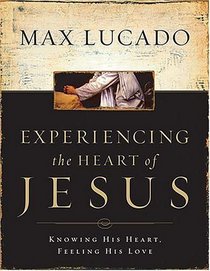 Experiencing the Heart of Jesus  : Knowing His Heart, Feeling His Love