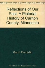 Reflections of Our Past: A Pictorial History of Carlton County, Minnesota