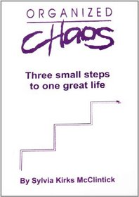 Organized Chaos: Three small steps to one great life