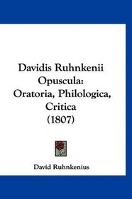 Davidis Ruhnkenii Opuscula: Oratoria, Philologica, Critica (1807) (Latin Edition)