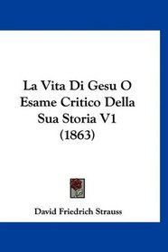 La Vita Di Gesu O Esame Critico Della Sua Storia V1 (1863) (Italian Edition)