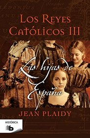 Los reyes catolicos III. Las hijas de Espana (Los Reyes Catolicos / Catholic Kings) (Spanish Edition)