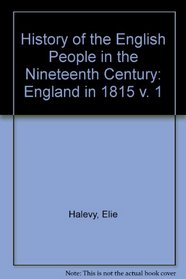 History of the English People in the Nineteenth Century: Volume One: England in 1815
