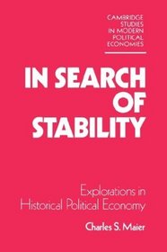In Search of Stability : Explorations in Historical Political Economy (Cambridge Studies in Modern Political Economies)