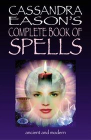 Cassandra Eason's Complete Book Of Spells: Ancient  Modern Spells For The Solitary Witch