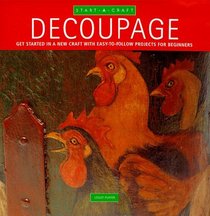 Decoupage: Get Started in a New Craft With Easy-To-Follow Projects for Beginners (Start-a-Craft Series)
