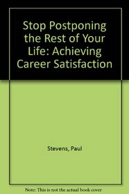 Stop Postponing the Rest of Your Life: Achieving Career Satisfaction