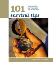 101 Survival Tips: Strategies for Self-Reliance in Any Environment (101 Tips)