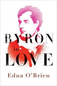 Byron in Love: A Short Daring Life