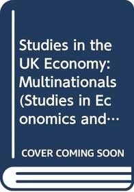 Multinationals (Studies in the UK Economy)