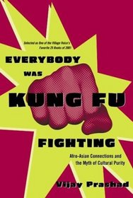 Everybody Was Kung Fu Fighting : Afro-Asian Connections and the Myth of Cultural Purity