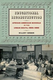 Educational Reconstruction: African American Schools in the Urban South, 18651890 (Reconstructing America (FUP))