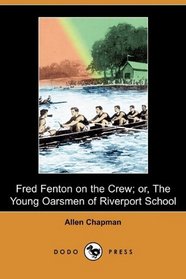 Fred Fenton on the Crew; or, The Young Oarsmen of Riverport School (Dodo Press)