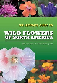The Ultimate Guide To Wild Flowers of North America (Practical Guides)