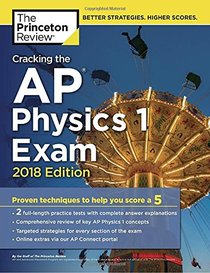 Cracking the AP Physics 1 Exam, 2018 Edition: Proven Techniques to Help You Score a 5 (College Test Preparation)