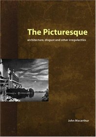 The Picturesque: Architecture, Disgust and Other Irregularities (The Classical Tradition in Architecture)