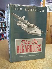 Dice on Regardless: The Story of an RAF Sunderland Pilot