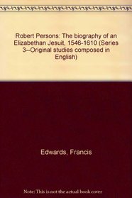 Robert Persons: The biography of an Elizabethan Jesuit, 1546-1610 (Series 3--Original studies composed in English)