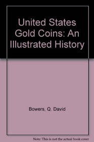 United States Gold Coins: An Illustrated History