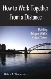 How to Work Together From a Distance: Building Bridges Within Virtual Teams