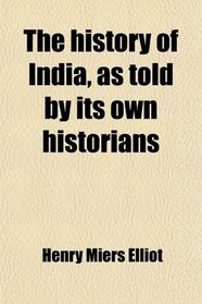 The history of India, as told by its own historians