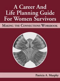 A Career and Life Planning Guide for Women Survivors: Making the Connections Workbook