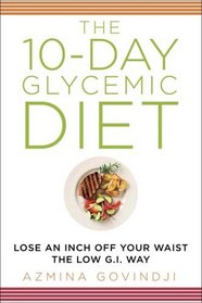 The 10-Day Glycemic Diet: Lose an Inch Off Your Waist the Low-G.I. Way