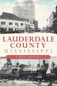 Lauderdale County, Mississippi: A Brief History (The History Press)
