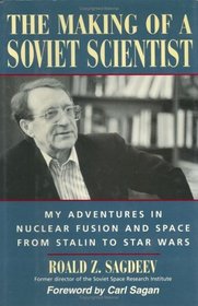 The Making of a Soviet Scientist : My Adventures in Nuclear Fusion and Space From Stalin to Star Wars