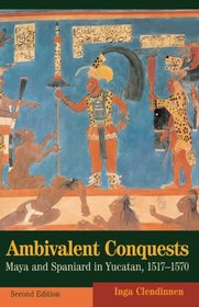 Ambivalent Conquests : Maya and Spaniard in Yucatan, 1517-1570 (Cambridge Latin American Studies)
