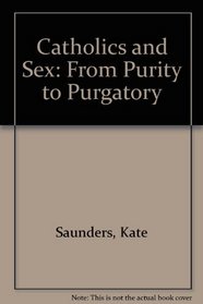 Catholics and Sex: From Purity to Purgatory