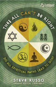 They All Can't Be Right: Do All Spiritual Paths Lead To God?