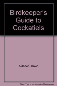 Birdkeeper's Guide to Cockatiels