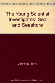 The Young Scientist Investigates: Sea and Seashore