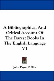 A Bibliographical And Critical Account Of The Rarest Books In The English Language V1