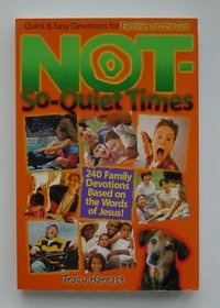 Not-So-Quiet Times: 240 Family Devotions Based on the Words of Jesus