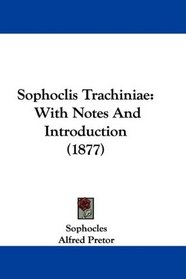 Sophoclis Trachiniae: With Notes And Introduction (1877)