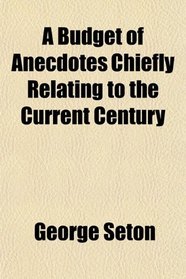 A Budget of Anecdotes Chiefly Relating to the Current Century