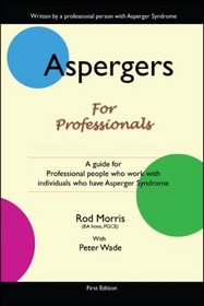 Aspergers for Professionals : A Guide for Professional People who work with Individuals who have Asperger Syndrome