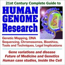 21st Century Complete Guide to Human Genome Research: Genetic Mapping, DNA Sequencing, Chromosomes, Bioethics, Tools and Techniques, Gene Variations and Disease