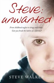 Steve - Unwanted: How a Bad Boy Came Good-- A Remarkable True Story