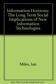 Information Horizons: The Long-Term Social Implications of New Information Technologies