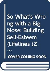 So What's Wrong with a Big Nose: Building Self-Esteem (Lifelines (Zondervan))