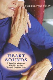 Heart Sounds: A Daughters Journey With Her Mother Through The Final Years