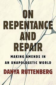 On Repentance And Repair: Making Amends in an Unapologetic World