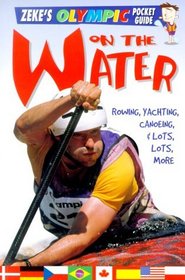 On the Water: Rowing, Yachting, Canoeing, and Lots, Lots, More (Zeke's Olympic Pocket Guide)