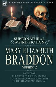 The Collected Supernatural and Weird Fiction of Mary Elizabeth Braddon: Volume 2-Including One Novel 'The Conflict,' Two Novelettes and One Short Story of the Strange and Unusual